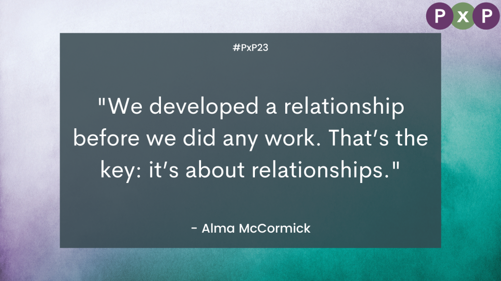 "We developed a relationship before we did any work. That’s the key: it’s about relationships." - Alma McCormick