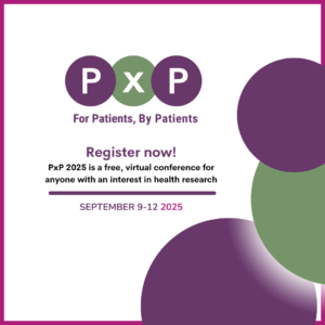 PxP Logo. For Patients, By Patients. Register now! PxP 2025 is a free, virtual conference for anyone with an interest in health research. September 9-12, 2025